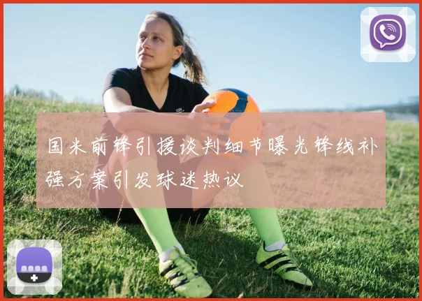 国米前锋引援谈判细节曝光锋线补强方案引发球迷热议