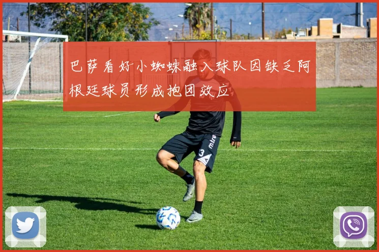 巴萨看好小蜘蛛融入球队因缺乏阿根廷球员形成抱团效应