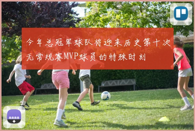 今年总冠军球队将迎来历史第十次无常规赛MVP球员的特殊时刻