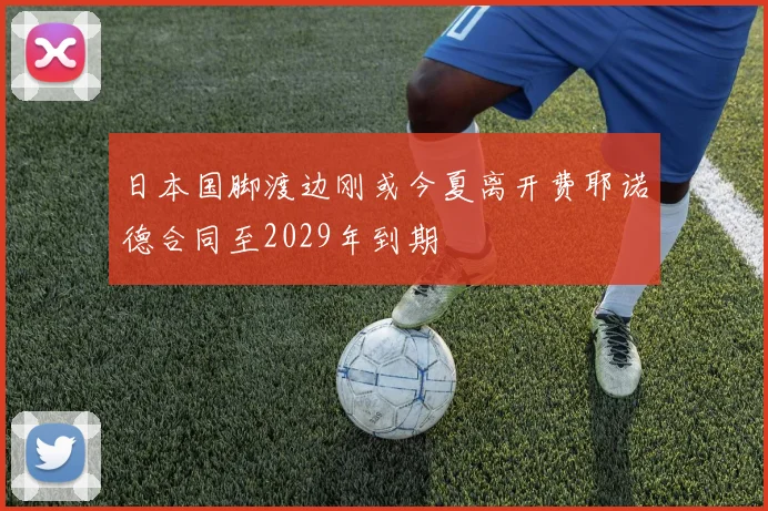 日本国脚渡边刚或今夏离开费耶诺德合同至2029年到期