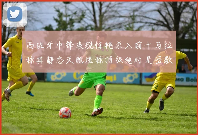 西班牙中锋表现惊艳杀入前十马拉称其静态天赋堪称顶级绝对是密歇根夺冠功臣